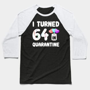 I Turned 64 In Quarantine Baseball T-Shirt